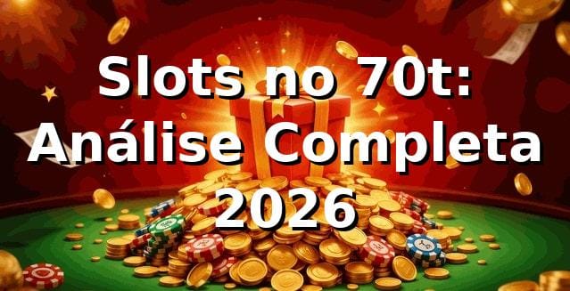 Slots no 70t: Análise Completa 2026