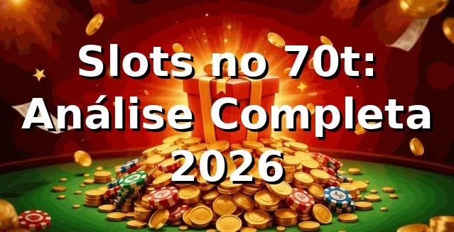 Slots no 70t: Análise Completa 2026