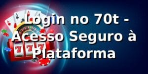 ⭐ Login no 70t - Acesso Seguro à Plataforma