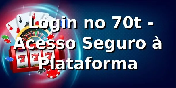 ⭐ Login no 70t - Acesso Seguro à Plataforma