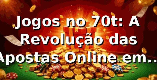 Jogos no 70t: A Revolução das Apostas Online em 2026 🎮