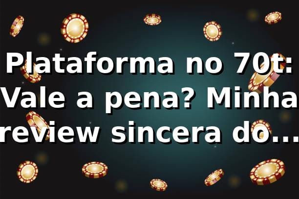 Plataforma no 70t: Vale a pena? Minha review sincera do 70t vip